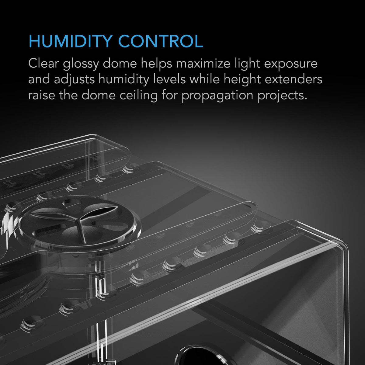 AC Infinity height extension panels extend dome height for larger propagation.