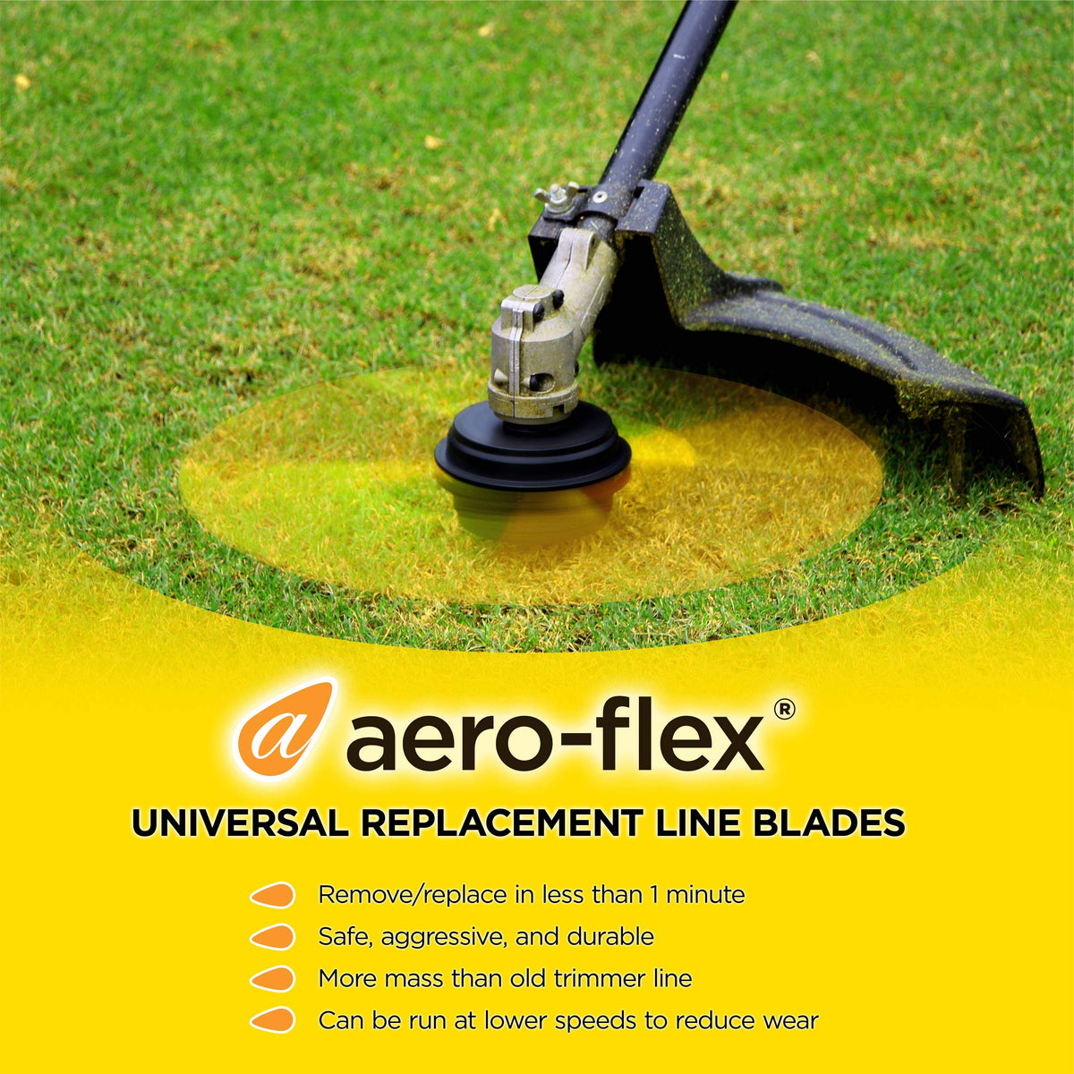 Aero-Flex durable copolymer blades resist breaks when hitting obstacles