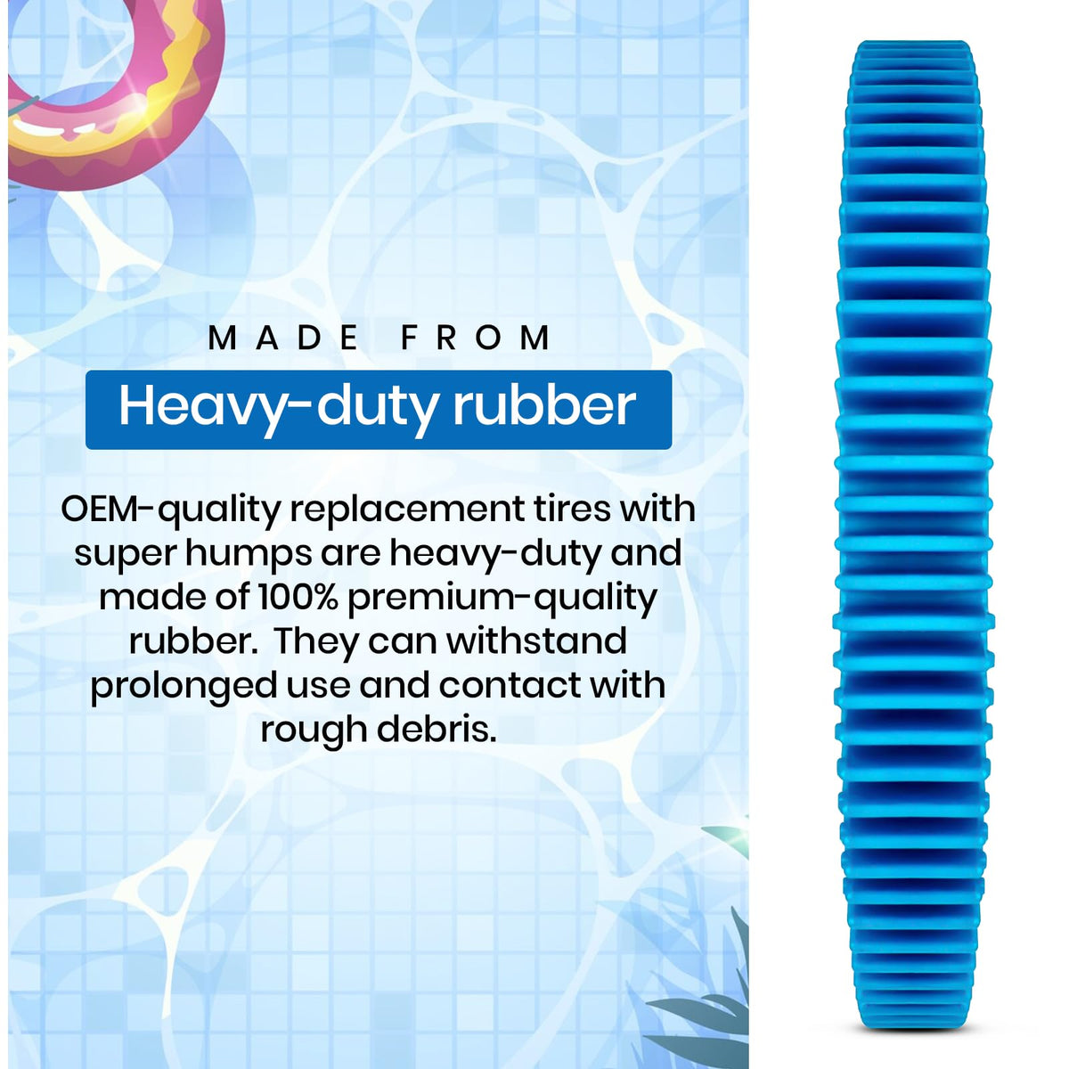Premium rubber construction helps resist wear and extend cleaner operation.