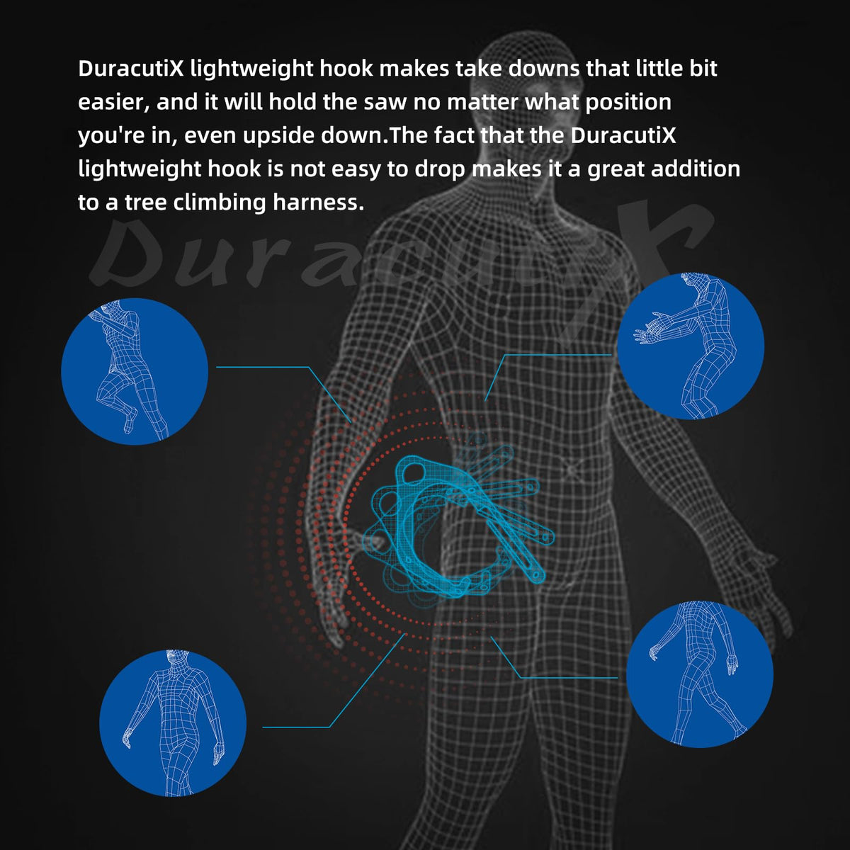 DuracutiX lightweight hook fits within the harness without interference