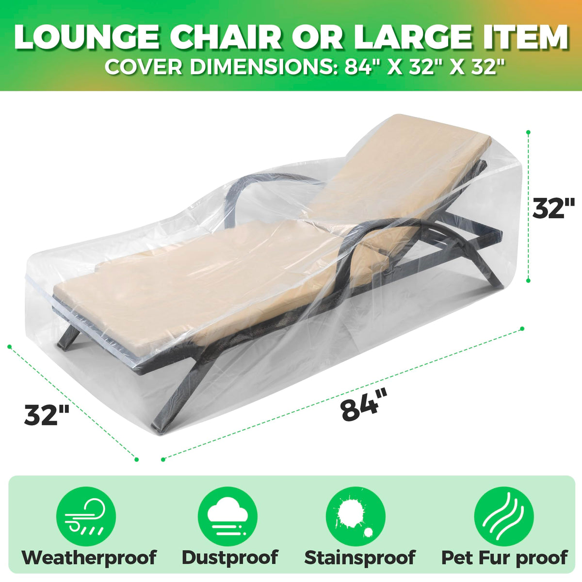 Storage Standard universal fit covers most lounge chairs at 84in x 32in x 32in.